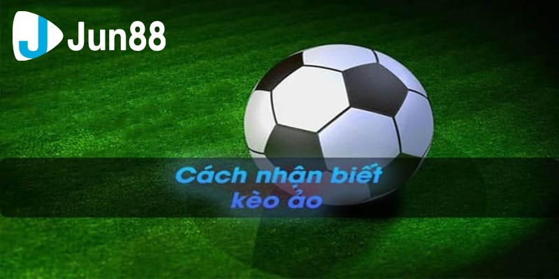 Cách nhận biết kèo ảo Cách nhận biết kèo ảo
