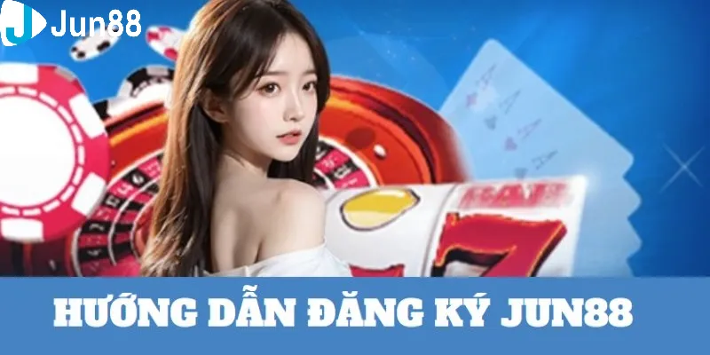 Hướng dẫn đăng ký Jun88 nhanh nhất để nhận ngay ưu đãi