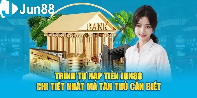 Hướng dẫn nạp tiền Jun88 chi tiết cho bạn