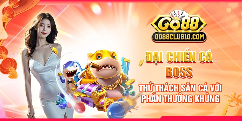 Đại Chiến Cá Boss: Thử Thách Săn Cá Với Phần Thưởng Khủng