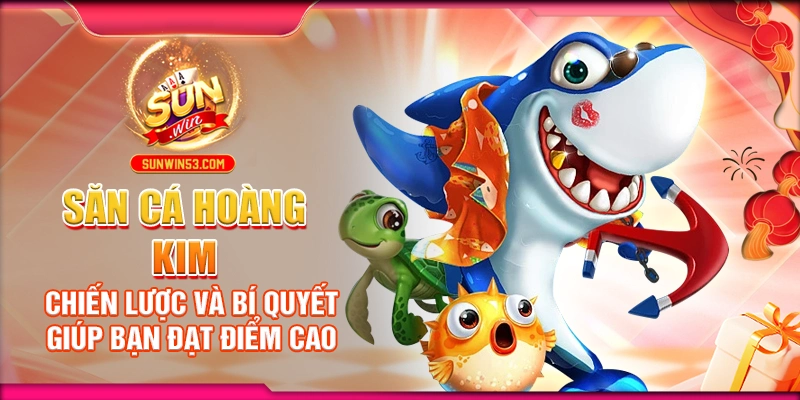Săn Cá Hoàng Kim: Chiến Lược Và Bí Quyết Giúp Bạn Đạt Điểm Cao