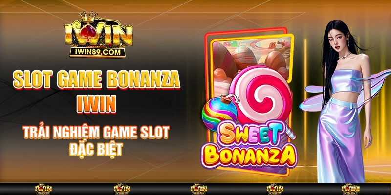 Slot Game Bonanza IWIN – Trải Nghiệm Game Slot Đặc Biệt