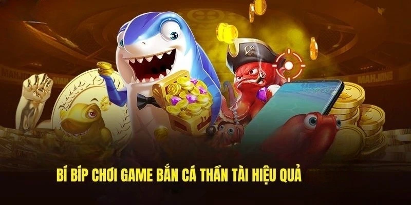 Bí kíp săn Thần Tài Bắn Cá từ các tay chơi lão luyện