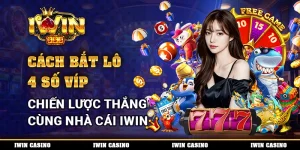 Cách Bắt Lô 4 Số Víp, Chiến Lược Thắng Cùng Nhà Cái IWIN