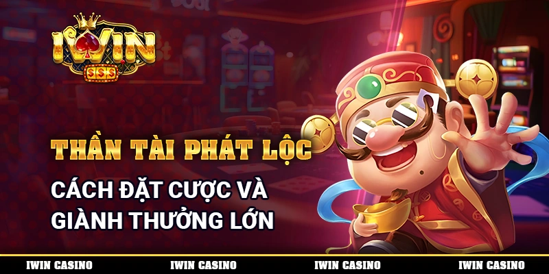 Thần Tài Phát Lộc - Cách Đặt Cược Và Giành Thưởng Lớn