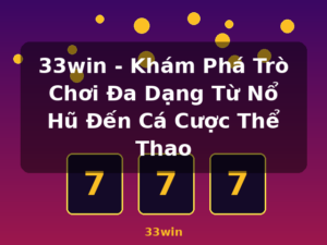 33win - Khám Phá Trò Chơi Đa Dạng Từ Nổ Hũ Đến Cá Cược Thể Thao - 33win