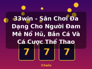 33win - Sân Chơi Đa Dạng Cho Người Đam Mê Nổ Hũ, Bắn Cá Và Cá Cược Thể Thao - 33win