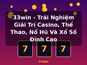 33win - Trải Nghiệm Giải Trí Casino, Thể Thao, Nổ Hũ Và Xổ Số Đỉnh Cao - 33win
