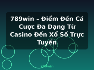 789win – Điểm Đến Cá Cược Đa Dạng Từ Casino Đến Xổ Số Trực Tuyến - 789win