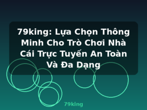 79king: Lựa Chọn Thông Minh Cho Trò Chơi Nhà Cái Trực Tuyến An Toàn Và Đa Dạng - 79king