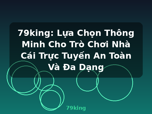79king: Lựa Chọn Thông Minh Cho Trò Chơi Nhà Cái Trực Tuyến An Toàn Và Đa Dạng - 79king 79king: Lựa Chọn Thông Minh Cho Trò Chơi Nhà Cái Trực Tuyến An Toàn Và Đa Dạng - 79king