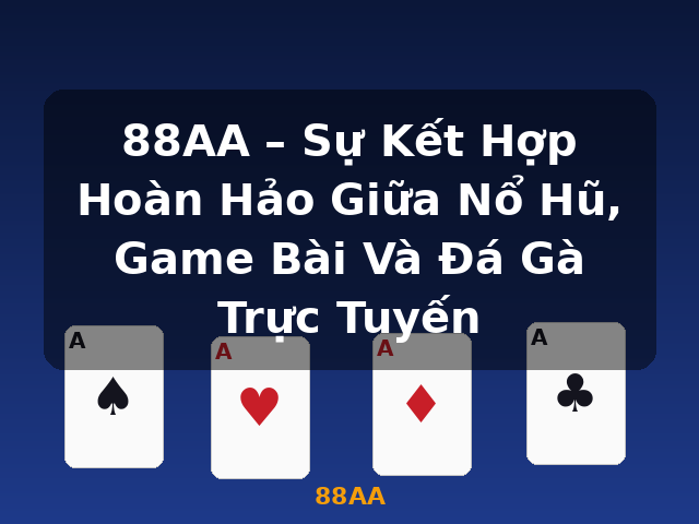 88AA – Sự Kết Hợp Hoàn Hảo Giữa Nổ Hũ, Game Bài Và Đá Gà Trực Tuyến - 88AA