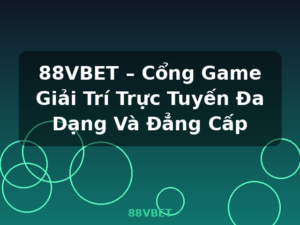 88VBET – Cổng Game Giải Trí Trực Tuyến Đa Dạng Và Đẳng Cấp - 88VBET