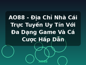 AO88 - Địa Chỉ Nhà Cái Trực Tuyến Uy Tín Với Đa Dạng Game Và Cá Cược Hấp Dẫn - AO88
