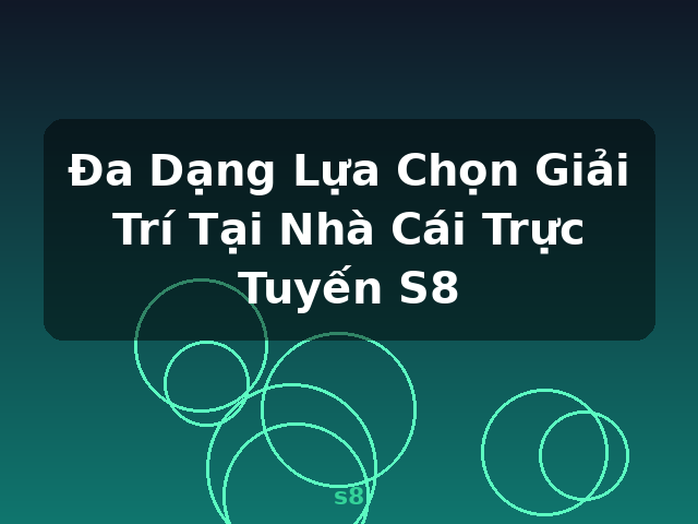 Đa Dạng Lựa Chọn Giải Trí Tại Nhà Cái Trực Tuyến S8 - s8