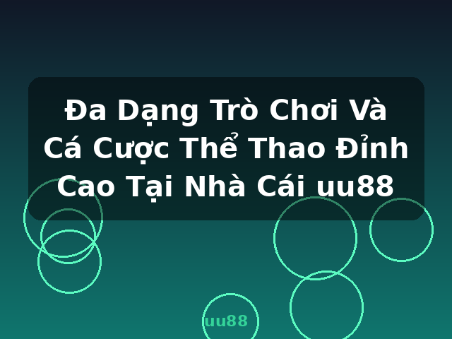 Đa Dạng Trò Chơi Và Cá Cược Thể Thao Đỉnh Cao Tại Nhà Cái uu88 - uu88