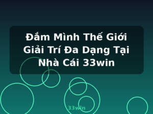 Đắm Mình Thế Giới Giải Trí Đa Dạng Tại Nhà Cái 33win - 33win