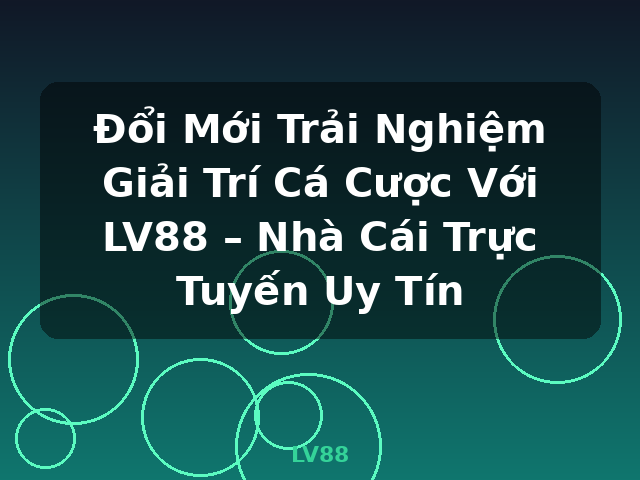 Đổi Mới Trải Nghiệm Giải Trí Cá Cược Với LV88 – Nhà Cái Trực Tuyến Uy Tín - LV88