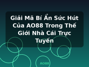 Giải Mã Bí Ẩn Sức Hút Của AO88 Trong Thế Giới Nhà Cái Trực Tuyến - AO88