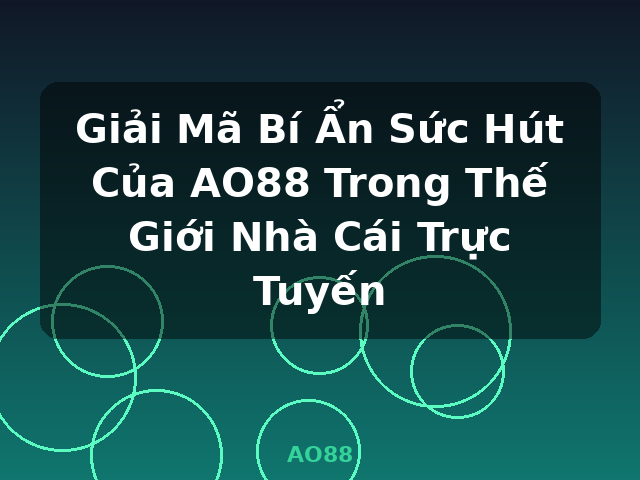 Giải Mã Bí Ẩn Sức Hút Của AO88 Trong Thế Giới Nhà Cái Trực Tuyến - AO88