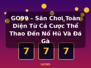 GO99 – Sân Chơi Toàn Diện Từ Cá Cược Thể Thao Đến Nổ Hũ Và Đá Gà - GO99