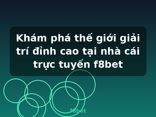 Khám phá thế giới giải trí đỉnh cao tại nhà cái trực tuyến f8bet - f8bet Khám phá thế giới giải trí đỉnh cao tại nhà cái trực tuyến f8bet - f8bet