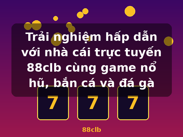Trải nghiệm hấp dẫn với nhà cái trực tuyến 88clb cùng game nổ hũ, bắn cá và đá gà - 88clb Trải nghiệm hấp dẫn với nhà cái trực tuyến 88clb cùng game nổ hũ, bắn cá và đá gà - 88clb
