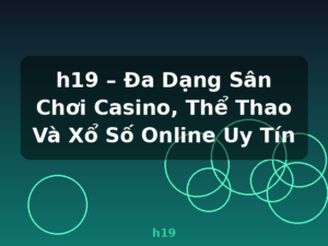 h19 – Đa Dạng Sân Chơi Casino, Thể Thao Và Xổ Số Online Uy Tín - h19
