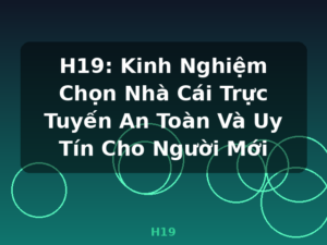 H19: Kinh Nghiệm Chọn Nhà Cái Trực Tuyến An Toàn Và Uy Tín Cho Người Mới - H19