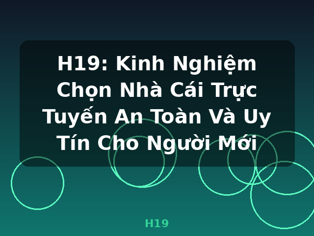 H19: Kinh Nghiệm Chọn Nhà Cái Trực Tuyến An Toàn Và Uy Tín Cho Người Mới - H19 H19: Kinh Nghiệm Chọn Nhà Cái Trực Tuyến An Toàn Và Uy Tín Cho Người Mới - H19