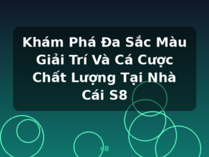 Khám Phá Đa Sắc Màu Giải Trí Và Cá Cược Chất Lượng Tại Nhà Cái S8 - s8