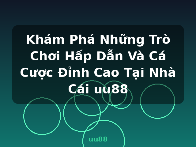 Khám Phá Những Trò Chơi Hấp Dẫn Và Cá Cược Đỉnh Cao Tại Nhà Cái uu88 - uu88
