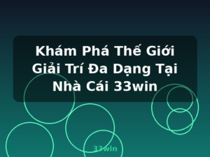 Khám Phá Thế Giới Giải Trí Đa Dạng Tại Nhà Cái 33win - 33win