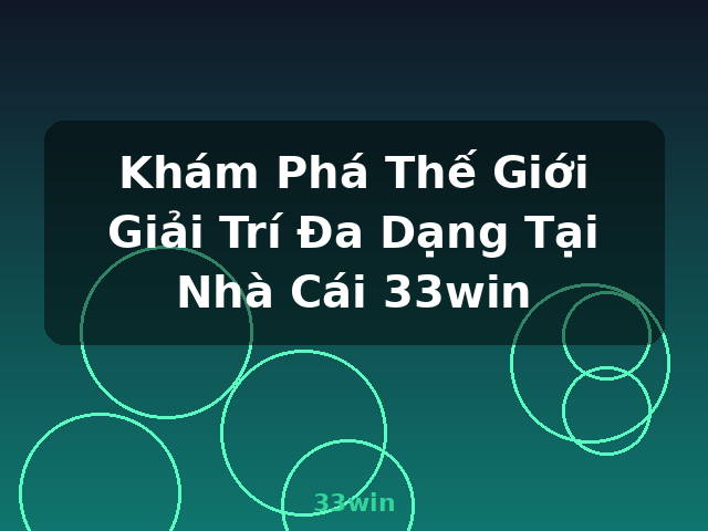 Khám Phá Thế Giới Giải Trí Đa Dạng Tại Nhà Cái 33win - 33win Khám Phá Thế Giới Giải Trí Đa Dạng Tại Nhà Cái 33win - 33win