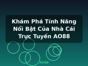 Khám Phá Tính Năng Nổi Bật Của Nhà Cái Trực Tuyến AO88 - AO88