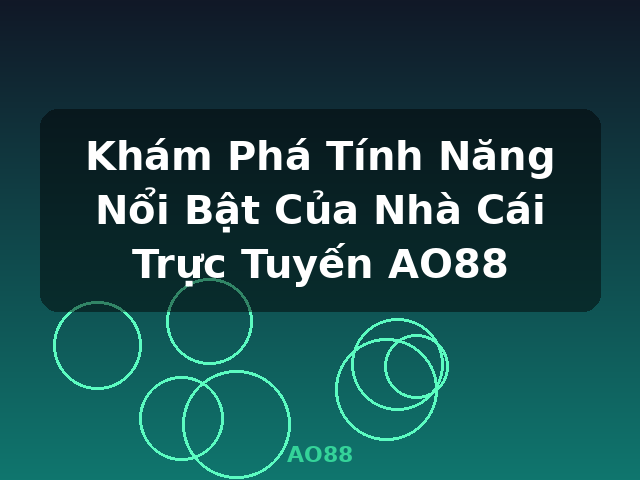 Khám Phá Tính Năng Nổi Bật Của Nhà Cái Trực Tuyến AO88 - AO88