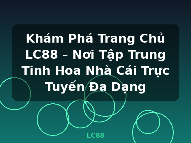 Khám Phá Trang Chủ LC88 – Nơi Tập Trung Tinh Hoa Nhà Cái Trực Tuyến Đa Dạng - LC88