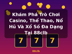 Khám Phá Trò Chơi Casino, Thể Thao, Nổ Hũ Và Xổ Số Đa Dạng Tại 88clb - 88clb