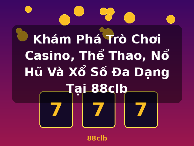 Khám Phá Trò Chơi Casino, Thể Thao, Nổ Hũ Và Xổ Số Đa Dạng Tại 88clb - 88clb