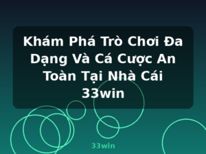 Khám Phá Trò Chơi Đa Dạng Và Cá Cược An Toàn Tại Nhà Cái 33win - 33win