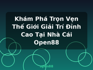 Khám Phá Trọn Vẹn Thế Giới Giải Trí Đỉnh Cao Tại Nhà Cái Open88 - open88