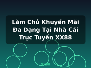 Làm Chủ Khuyến Mãi Đa Dạng Tại Nhà Cái Trực Tuyến XX88 - XX88