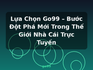 Lựa Chọn Go99 – Bước Đột Phá Mới Trong Thế Giới Nhà Cái Trực Tuyến - go99