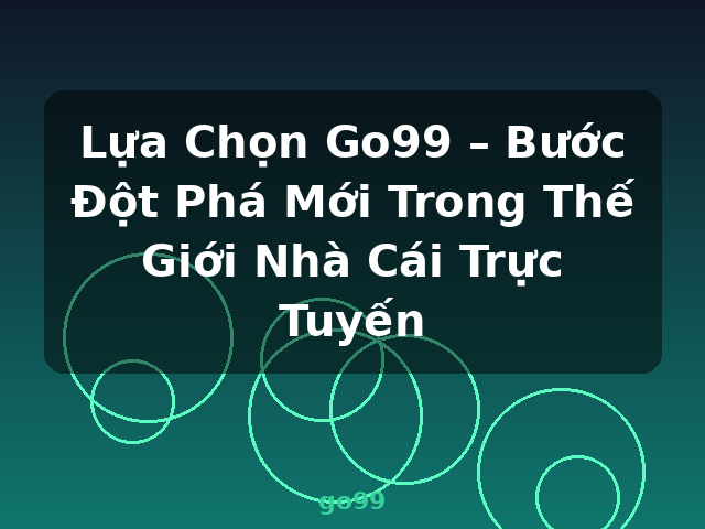 Lựa Chọn Go99 – Bước Đột Phá Mới Trong Thế Giới Nhà Cái Trực Tuyến - go99 Lựa Chọn Go99 – Bước Đột Phá Mới Trong Thế Giới Nhà Cái Trực Tuyến - go99