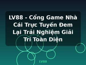 LV88 - Cổng Game Nhà Cái Trực Tuyến Đem Lại Trải Nghiệm Giải Trí Toàn Diện - LV88