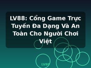 LV88: Cổng Game Trực Tuyến Đa Dạng Và An Toàn Cho Người Chơi Việt - LV88