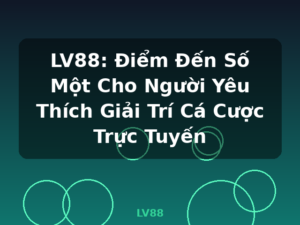 LV88: Điểm Đến Số Một Cho Người Yêu Thích Giải Trí Cá Cược Trực Tuyến - LV88