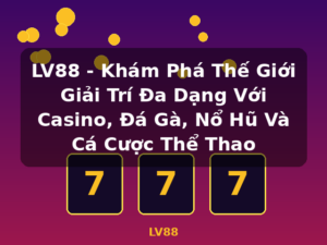 LV88 - Khám Phá Thế Giới Giải Trí Đa Dạng Với Casino, Đá Gà, Nổ Hũ Và Cá Cược Thể Thao - LV88