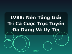 LV88: Nền Tảng Giải Trí Cá Cược Trực Tuyến Đa Dạng Và Uy Tín - LV88