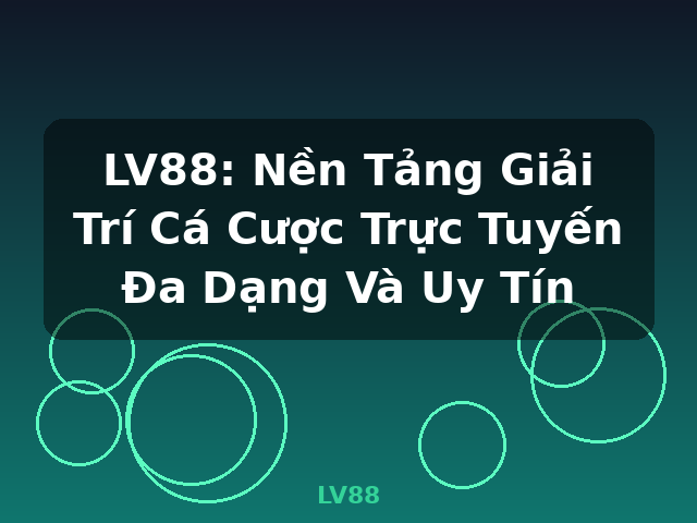 LV88: Nền Tảng Giải Trí Cá Cược Trực Tuyến Đa Dạng Và Uy Tín - LV88 LV88: Nền Tảng Giải Trí Cá Cược Trực Tuyến Đa Dạng Và Uy Tín - LV88
